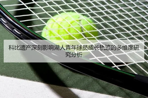 科比遗产深刻影响湖人青年球员成长轨迹的多维度研究分析 | FEIFAN SPORTS